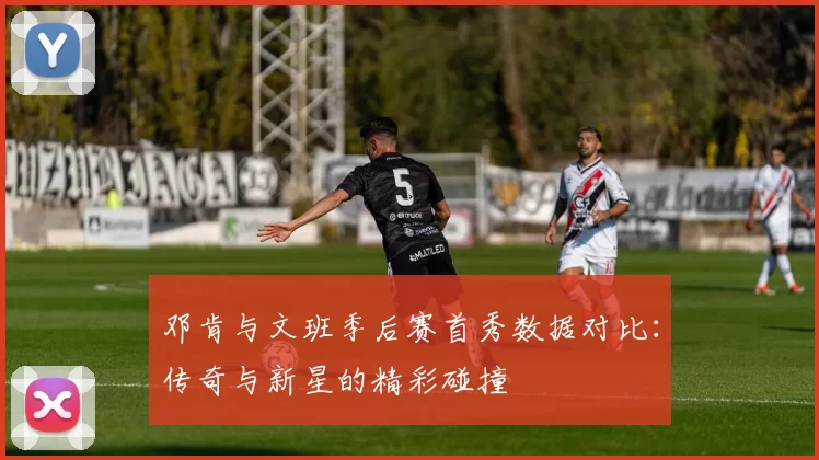 邓肯与文班季后赛首秀数据对比：传奇与新星的精彩碰撞