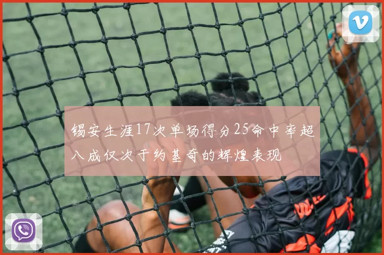 锡安生涯17次单场得分25命中率超八成仅次于约基奇的辉煌表现