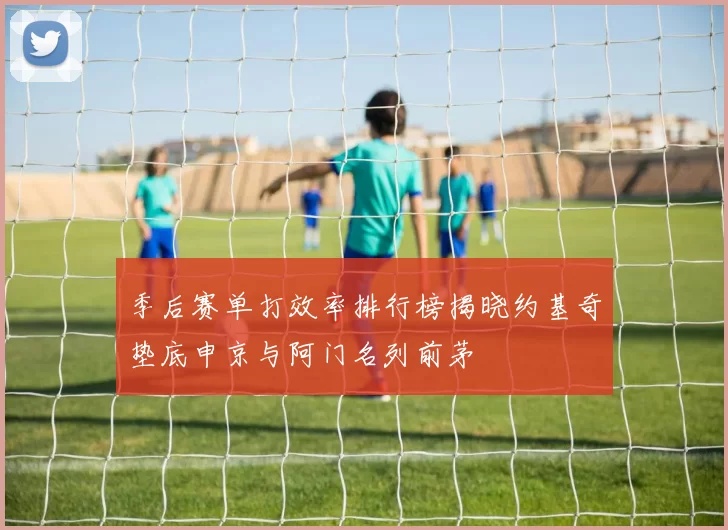 季后赛单打效率排行榜揭晓约基奇垫底申京与阿门名列前茅