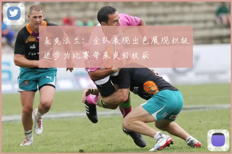 麦克法兰：全队表现出色展现积极进步为比赛带来良好收获